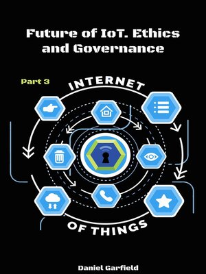 cover image of Internet of Things (IoT): Future of IoT. Ethics and Governance, Part 3